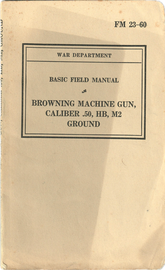 WWII FIELD MANUAL FM 23-60 BROWNING MACHINE GUN, CALIBER .50, HB, M2 GROUND